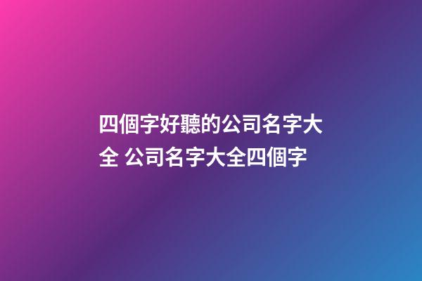 四個字好聽的公司名字大全 公司名字大全四個字-第1張-公司起名-玄機派